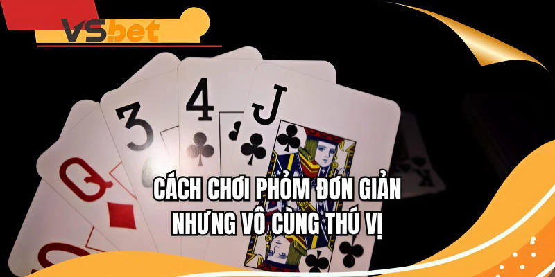 Cách chơi phỏm đơn giản nhưng vô cùng thú vị
