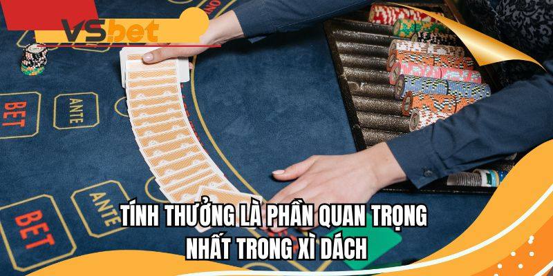 Tính thưởng là phần quan trọng nhất trong Xì Dách