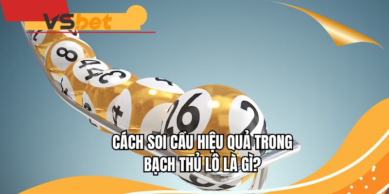 Cách soi cầu hiệu quả trong bạch thủ lô là gì?