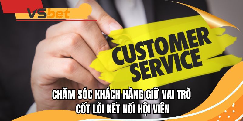 Chăm sóc khách hàng giữ vai trò cốt lõi kết nối hội viên