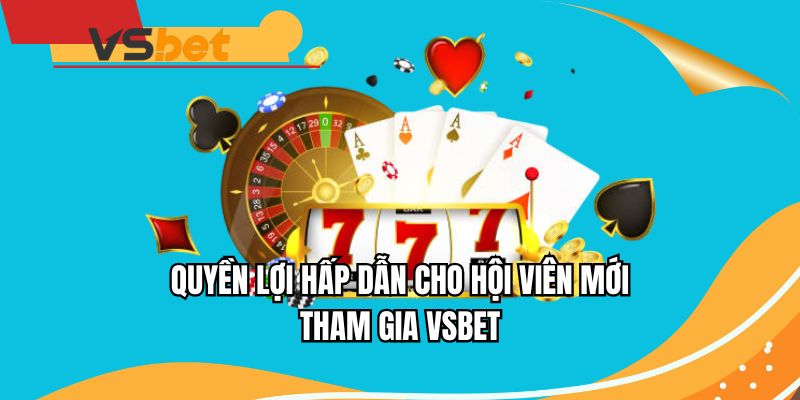 Những đặc quyền dành riêng cho hội viên đăng ký VSBET