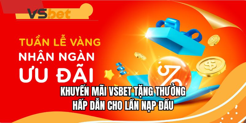 Khuyến mãi VSBET tặng thưởng hấp dẫn cho lần nạp đầu