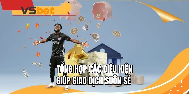 Tổng hợp các điều kiện giúp giao dịch suôn sẻ