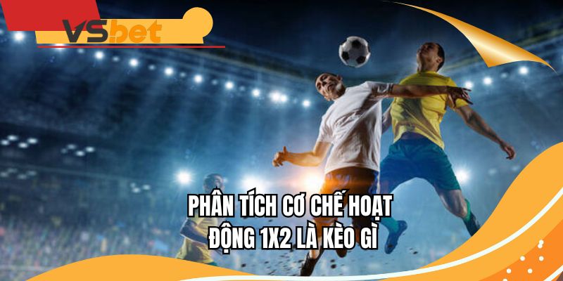 Phân tích cơ chế hoạt động 1x2 là kèo gì